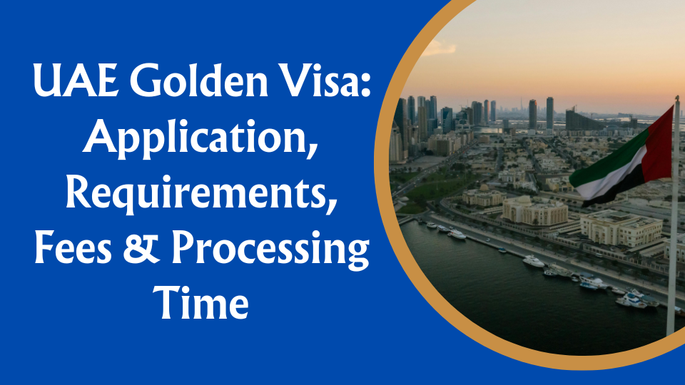 UAE Golden Visa: Application, Requirements, Fees & Processing Time